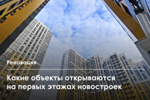 Около 700 предприятий открыто на первых этажах новостроек по реновации